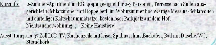 Ausstattung:u.a.37 Zoll LCD-TV, Küchenzeile mit leiser Spülmaschine,Backofen, Bad mit Dusche/WC,
                          Strandkorb 
